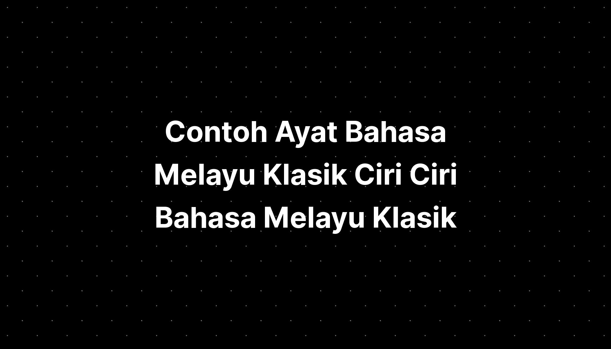 Contoh Ayat Bahasa Melayu Klasik Ciri Ciri Bahasa Melayu Klasik IMAGESEE